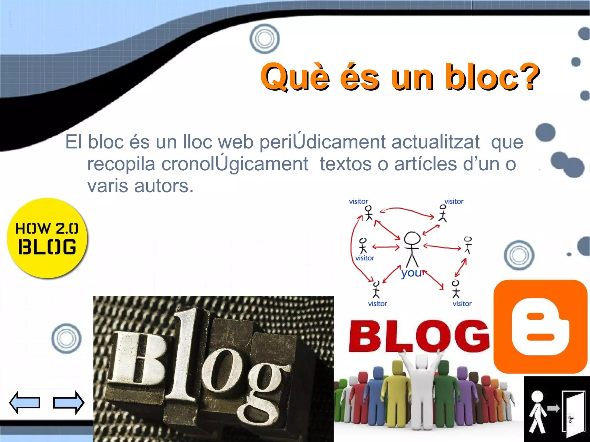 Qu è és un bloc? El bloc és  un lloc web peri òdicament actualitzat  que recopila cronològicament  textos o artícles d’un o varis autors. 