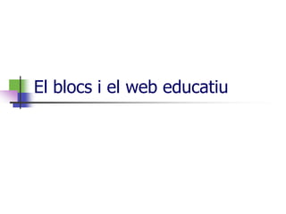 El blocs i el web educatiu
 