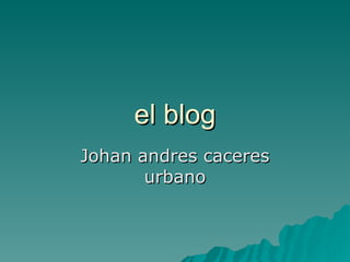 el blog Johan andres caceres urbano 
