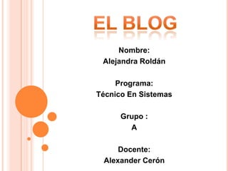 Nombre:
 Alejandra Roldán

     Programa:
Técnico En Sistemas

      Grupo :
        A

     Docente:
 Alexander Cerón
 