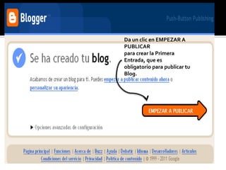 Da un clic en EMPEZAR A
PUBLICAR
para crear la Primera
Entrada, que es
obligatorio para publicar tu
Blog.
 