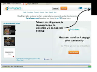 Primero nos dirigimos a la
página principal de
slideshare y le damos click
a signup
 