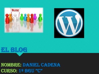 El Blog
Nombre: Daniel Cadena
Curso: 1º BGU ”C”

 