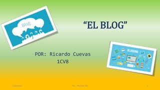 “EL BLOG”
POR: Ricardo Cuevas
1CV8
23/05/2017 TICs - IPN ESCA STO 1
 