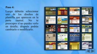 Paso 4:
Luego deberás seleccionar
uno de los diseños de
plantilla que aparecen en la
parte central. No te
preocupes si no puedes verlo
en detalle; después podrás
cambiarlo o modificarlo.
 