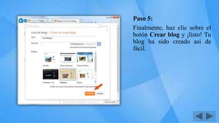 Paso 5:
Finalmente, haz clic sobre el
botón Crear blog y ¡listo! Tu
blog ha sido creado así de
fácil.
 