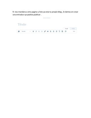 9- nos mandara a otra pagina y listo ya esta tu propio blog , le damos en crear
una entrada e ya podrás publicar .
 