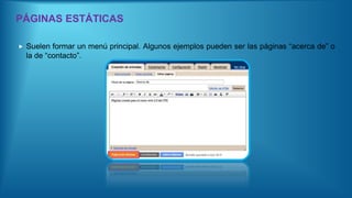 PÁGINAS ESTÁTICAS
 Suelen formar un menú principal. Algunos ejemplos pueden ser las páginas “acerca de” o
la de “contacto”.
 