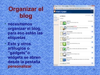 Organizar el blog necesitamos organizar el blog, para eso están las etiquetas Este y otros artilugios o ”gadgets”o widgets se abren desde la pestaña   personalizar   