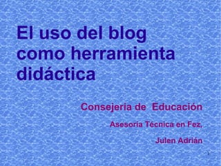 El uso del blog  como herramienta didáctica Consejería de  Educación Asesoría Técnica en Fez, Julen Adrián 