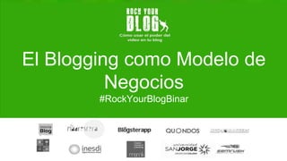 El Blogging como Modelo de
Negocios
#RockYourBlogBinar
21 de Septiembre de 2016
 