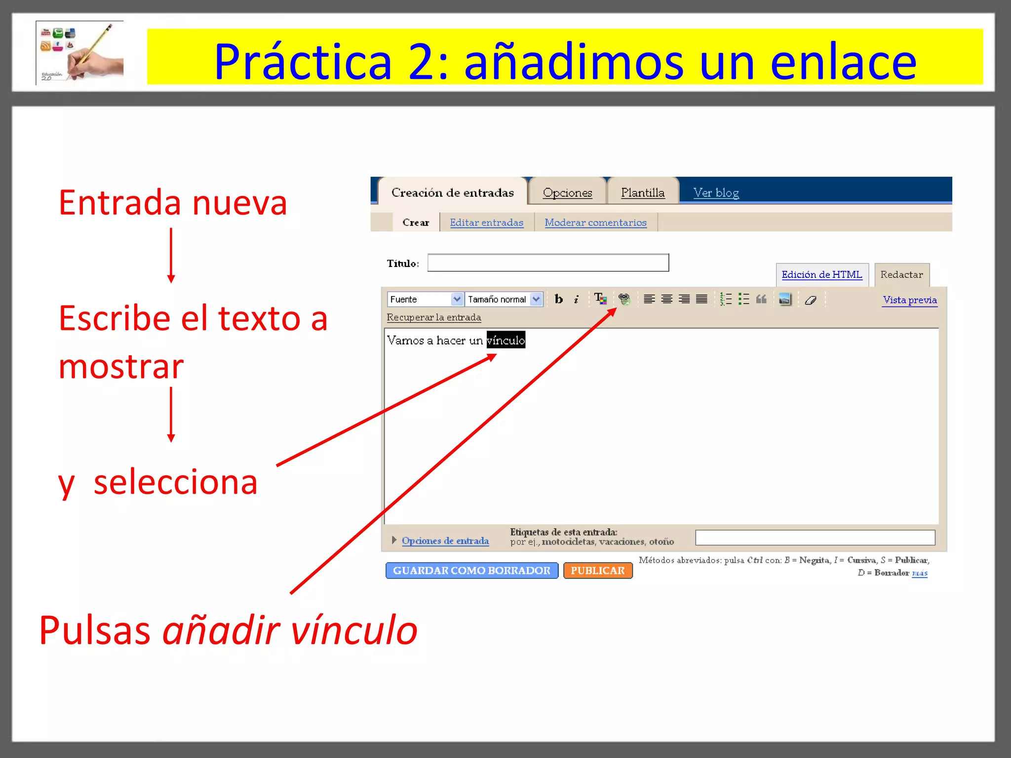 Entrada nueva Escribe el texto a mostrar  y  selecciona Práctica 2: añadimos un enlace Pulsas  añadir vínculo 