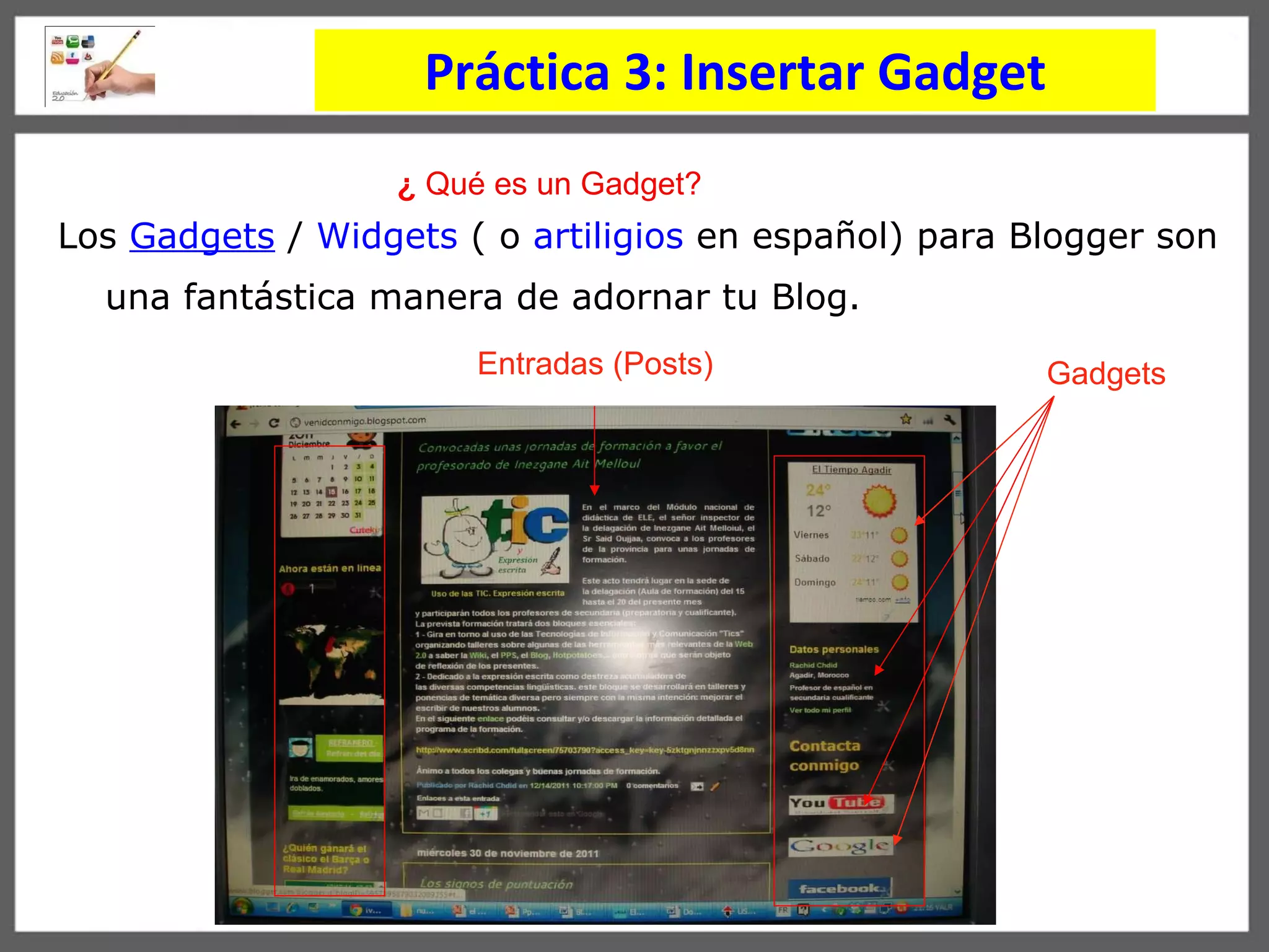 Práctica 3:  Insertar  Gadget Los  Gadgets  /  Widgets  ( o  artiligios  en español) para   Blogger son una fantástica manera de adornar tu Blog.   Gadgets Entradas (Posts) ¿  Qué es un Gadget? 