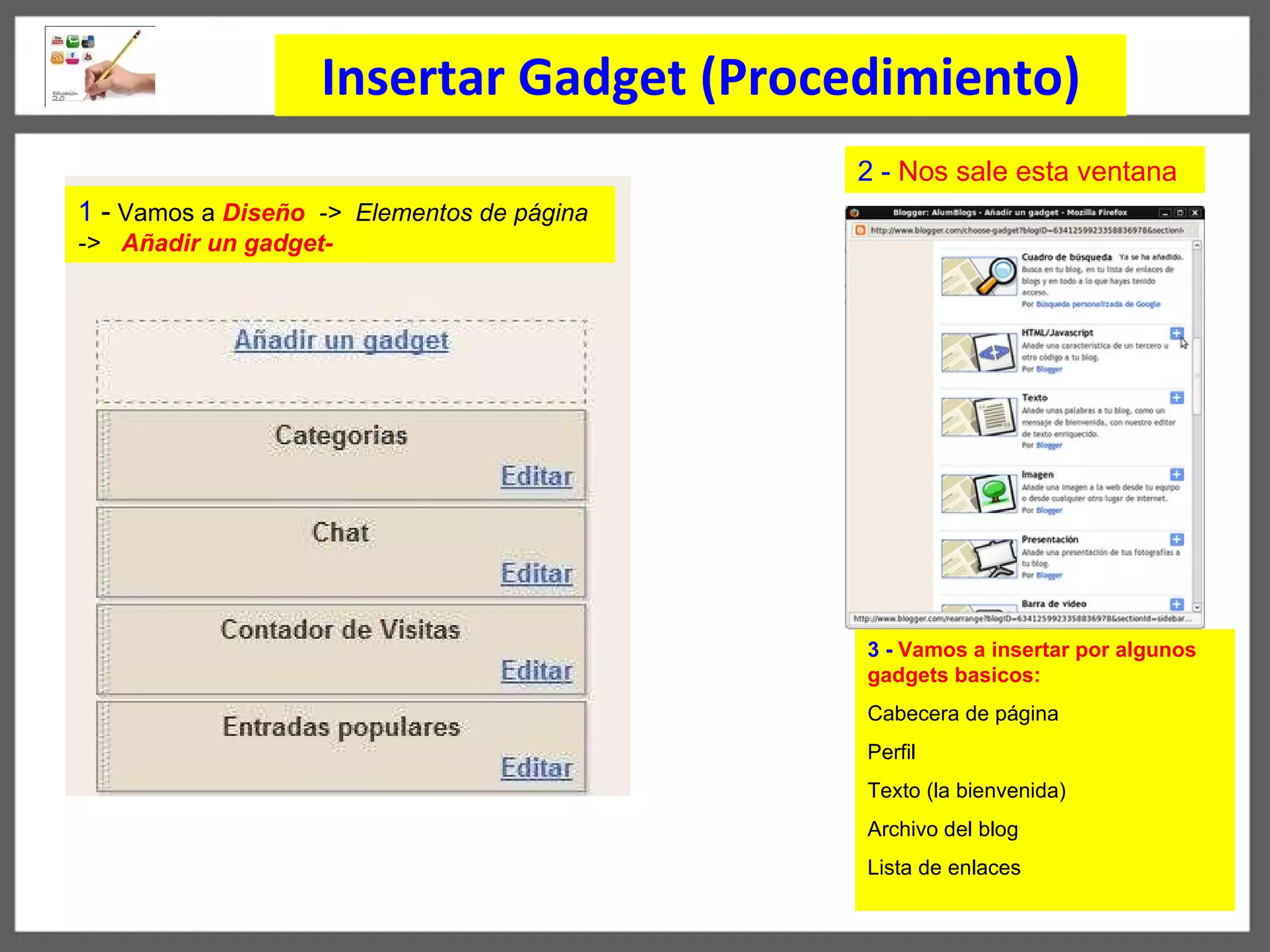 Insertar  Gadget (Procedimiento) 3 -  Vamos a insertar por algunos gadgets basicos: Cabecera de página  Perfil  Texto  (la bienvenida) Archivo del blog  Lista de enlaces 1  -  Vamos a  Diseño   ->  Elementos de página  ->  Añadir un gadget- 2 -  Nos sale esta ventana 