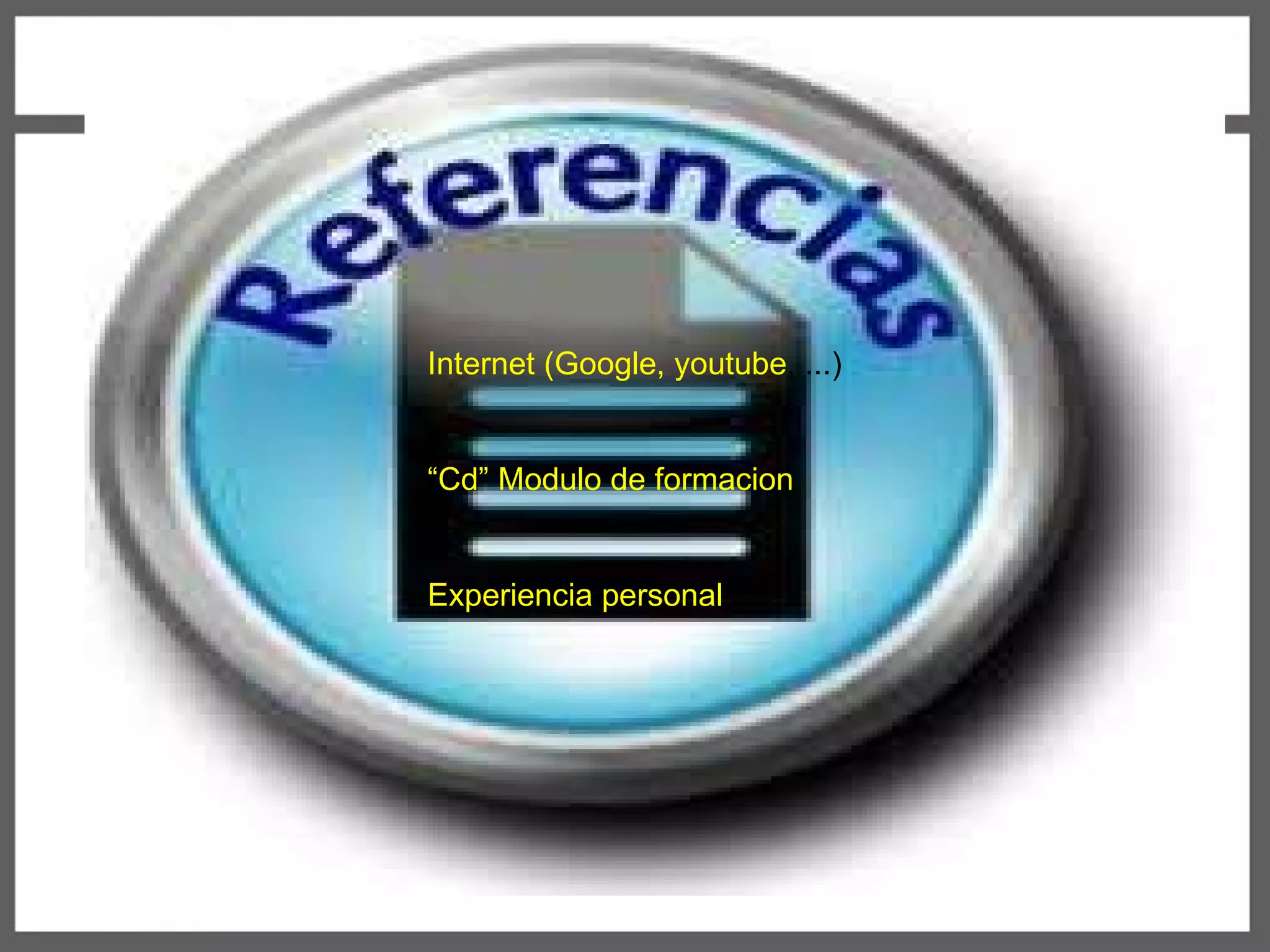 Internet (Google, youtube , ...)  “ Cd” Modulo de formacion Experiencia personal 