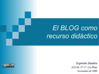 El BLOG como
recurso didáctico
Espósito Sandra
I.S.F.D. N° 17 - La Plata
Noviembre de 2009
 