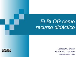 El BLOG como recurso didáctico Espósito Sandra I.S.F.D. N° 17 - La Plata Noviembre de 2009 