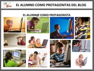 EL ALUMN@ COMO PROTAGONISTA EL ALUMNO COMO PROTAGONITAS DEL BLOG 