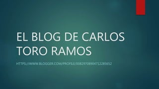 EL BLOG DE CARLOS
TORO RAMOS
HTTPS://WWW.BLOGGER.COM/PROFILE/00829708904712285652
 