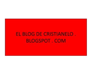 EL BLOG DE CRISTIANELO . BLOGSPOT . COM 