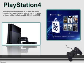 Its launch will be November 15, 2013 in the United
States, Europe will be the November 29, 2013, while
in Japan will be the February 22, 2014. It cost 399$.

 