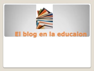 El blog en la educaion
 