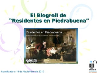El Blogroll deEl Blogroll de
“Residentes en Piedrabuena”“Residentes en Piedrabuena”
Actualizado a 19 de Noviembre de 2010
 