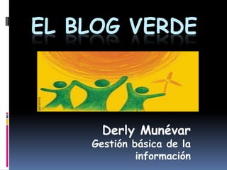 El blog verde Derly Munévar Gestión básica de la información  