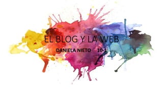 EL BLOG Y LA WEB
DANIELA NIETO 10-1
 