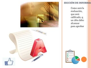 SECCIÓN DE INFORMACIÓNComo será la evaluación, que será calificado, que cifra debo alcanzar para aprobar