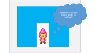 EMOS ENCONTRADO UN
BLOQUE QUE DA UN
DIAMANTE
 