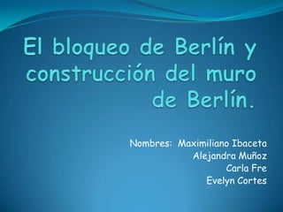 Nombres: Maximiliano Ibaceta
Alejandra Muñoz
Carla Fre
Evelyn Cortes
 