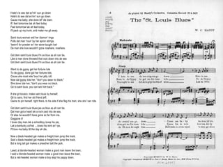 I hate's to see dat ev'nin' sun go down
 Hate's to see dat ev'nin' sun go down
 Cause ma baby, she done lef' dis town.
 If I feel tomorrow lak ah feel today
 Feel tomorrow lak ah feel today,
 I'll pack up my trunk, and make ma git away.

Saint louis woman wid her diamon' rings
Pulls dat man 'roun' by her apron strings.
'twern't for powder an' her store-bought hair
De man she love wouldn't gone nowhere, nowhere.

Got dem saint louis blues I'm as blue as ah can be.
Like a man done throwed that rock down into de sea
Got dem saint louis blues I'm as blue as ah can be.

Went to de gypsy get her fortune tole
To de gypsy, done got her fortune tole,
Cause she most wile 'bout her jelly roll.
Now dat gypsy tole her, "don't you wear no black."
She done tole her, "don't you wear no black.
Go to saint louis, you can win him back."

If she git tocairo, make saint louis by herself,
Git to cairo, find her old friend jeff,
Gwine to pin herself, right there, to his side if she flag his train, she sho' can ride.

Got dem saint louis blues jes as blue as ah can be.
Dat man got a heart lak a rock cast into de sea.
Or else he wouldn't have gone so far from me.
Doggone it!
I loves day man lak a schoolboy loves his pie,
Lak a kentucky col'nel ....loves his mint an' rye.
I'll love ma baby till the day ah die.

Now a black-headed gal makes a freight train jump the track,
Said a black-headed gal makes a freight train jump the track,
But a long tall gal makes a preacher ball the jack.

Lawd, a blonde-headed woman make a good man leave the town,
I said a blonde-headed woman make a good man leave the town,
But a red-headed woman make a boy slap his pappy down.
 