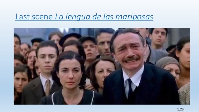 la lengua de las mariposas essays La intolerancia, las denuncias el el odio entre los aldeanos transforma un ambiente pacífico en un estado de guerra cuando don gregorio es detenido, el chico se ve acorralado entre el instinto de conservación y lo que su querido maestro le ha inculcado. la lengua de las mariposas essays La intolerancia, las denuncias el el odio entre los aldeanos transforma un ambiente pacífico en un estado de guerra cuando don gregorio es detenido, el chico se ve acorralado entre el instinto de conservación y lo que su querido maestro le ha inculcado.