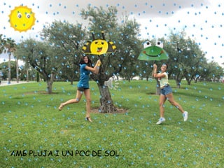 AMB PLUJA I UN POC DE SOL…
 