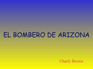 EL BOMBERO DE ARIZONA Charly Brown 