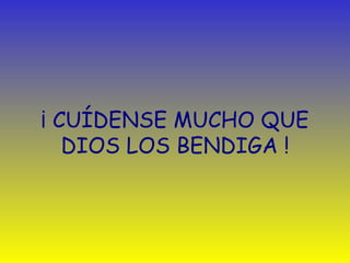 ¡  CUÍDENSE MUCHO QUE  DIOS LOS BENDIGA   ! 