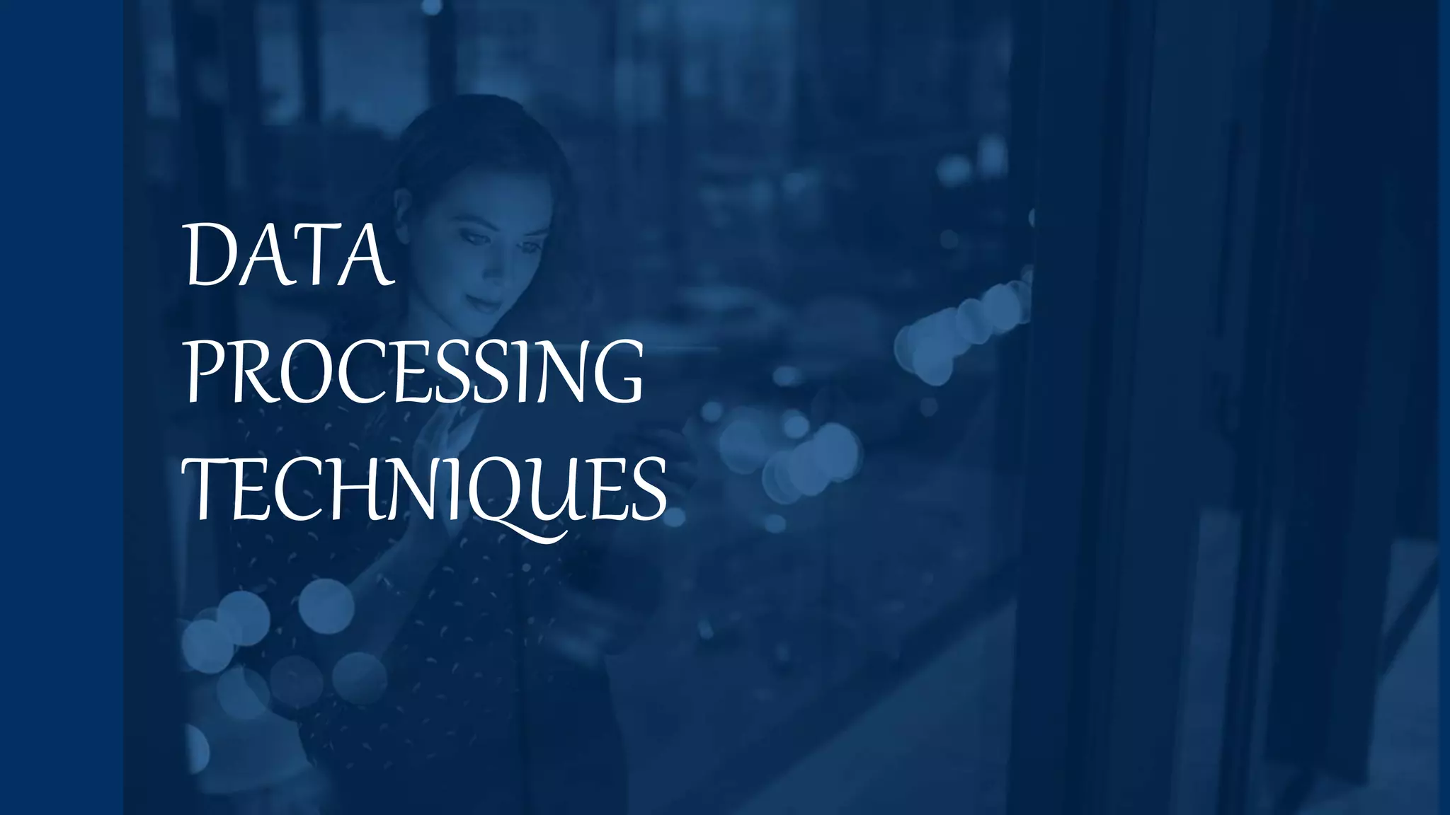 DATA
PROCESSING
TECHNIQUES
 