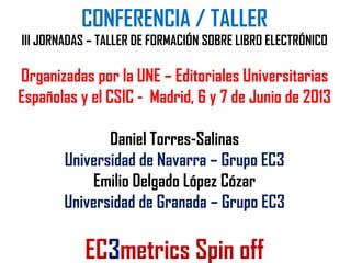 CONFERENCIA / TALLER
III JORNADAS – TALLER DE FORMACIÓN SOBRE LIBRO ELECTRÓNICO
Organizadas por la UNE – Editoriales Unive...