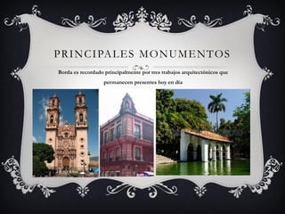 PRINCIPALES MONUMENTOS
Borda es recordado principalmente por tres trabajos arquitectónicos que
permanecen presentes hoy en día
 