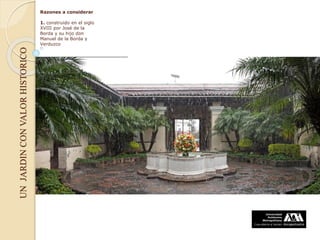 UNJARDINCONVALORHISTORICO
Razones a considerar
1. construido en el siglo
XVIII por José de la
Borda y su hijo don
Manuel de la Borda y
Verduzco
 
