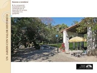 UNJARDINCONVALORHISTORICO
Razones a considerar
3. Su composición
arquitectónica esta
constituida por el
desarrollo de terrazas
integradas a su
topografía
 