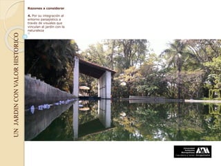 UNJARDINCONVALORHISTORICO
Razones a considerar
4. Por su integración al
entorno paisajístico a
través de visuales que
vinculan al jardín con la
naturaleza
 