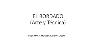 EL BORDADO
(Arte y Técnica)
ROSA MARÍA MONTERRUBIO VELASCO
 