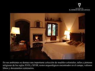 En  sus ambientes se destaca una importante colección de muebles coloniales, tallas y pinturas religiosas de los siglos XVII y XVIII, restos arqueológicos encontrados en el campo, valiosos libros y documentos centenarios. 