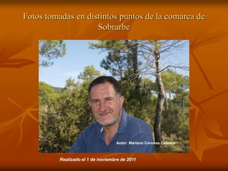 Fotos tomadas en distintos puntos de la comarca de
                    Sobrarbe




                                   Autor: Mariano Coronas Cabrero



          Realizado el 1 de noviembre de 2011
 