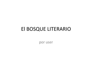 El BOSQUE LITERARIO
por user
 