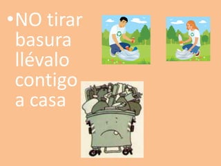 •NO tirar
 basura
 llévalo
 contigo
 a casa
 