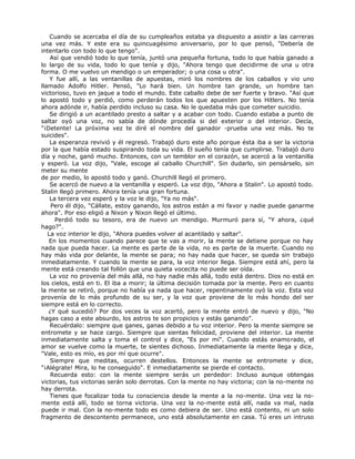 Cuando se acercaba el día de su cumpleaños estaba ya dispuesto a asistir a las carreras
una vez más. Y este era su quincuagésimo aniversario, por lo que pensó, "Debería de
intentarlo con todo lo que tengo".
Así que vendió todo lo que tenía, juntó una pequeña fortuna, todo lo que había ganado a
lo largo de su vida, todo lo que tenía y dijo, "Ahora tengo que decidirme de una u otra
forma. O me vuelvo un mendigo o un emperador; o una cosa u otra".
Y fue allí, a las ventanillas de apuestas, miró los nombres de los caballos y vio uno
llamado Adolfo Hitler. Pensó, "Lo hará bien. Un hombre tan grande, un hombre tan
victorioso, tuvo en jaque a todo el mundo. Este caballo debe de ser fuerte y bravo. "Así que
lo apostó todo y perdió, como perderán todos los que apuesten por los Hitlers. No tenía
ahora adónde ir, había perdido incluso su casa. No le quedaba más que cometer suicidio.
Se dirigió a un acantilado presto a saltar y a acabar con todo. Cuando estaba a punto de
saltar oyó una voz, no sabía de dónde procedía si del exterior o del interior. Decía,
"¡Detente! La próxima vez te diré el nombre del ganador -prueba una vez más. No te
suicides".
La esperanza revivió y él regresó. Trabajó duro este año porque ésta iba a ser la victoria
por la que había estado suspirando toda su vida. El sueño tenía que cumplirse. Trabajó duro
día y noche, ganó mucho. Entonces, con un temblor en el corazón, se acercó a la ventanilla
y esperó. La voz dijo, "Vale, escoge al caballo Churchill". Sin dudarlo, sin pensárselo, sin
meter su mente
de por medio, lo apostó todo y ganó. Churchill llegó el primero.
Se acercó de nuevo a la ventanilla y esperó. La voz dijo, "Ahora a Stalin". Lo apostó todo.
Stalin llegó primero. Ahora tenía una gran fortuna.
La tercera vez esperó y la voz le dijo, "Ya no más".
Pero él dijo, "Cállate, estoy ganando, los astros están a mi favor y nadie puede ganarme
ahora". Por eso eligió a Nixon y Nixon llegó el último.
Perdió todo su tesoro, era de nuevo un mendigo. Murmuró para sí, "Y ahora, ¿qué
hago?".
La voz interior le dijo, "Ahora puedes volver al acantilado y saltar".
En los momentos cuando parece que te vas a morir, la mente se detiene porque no hay
nada que pueda hacer. La mente es parte de la vida, no es parte de la muerte. Cuando no
hay más vida por delante, la mente se para; no hay nada que hacer, se queda sin trabajo
inmediatamente. Y cuando la mente se para, la voz interior llega. Siempre está ahí, pero la
mente está creando tal follón que una quieta vocecita no puede ser oída.
La voz no provenía del más allá, no hay nadie más allá, todo está dentro. Dios no está en
los cielos, está en ti. El iba a morir; la última decisión tomada por la mente. Pero en cuanto
la mente se retiró, porque no había ya nada que hacer, repentinamente oyó la voz. Esta voz
provenía de lo más profundo de su ser, y la voz que proviene de lo más hondo del ser
siempre está en lo correcto.
¿Y qué sucedió? Por dos veces la voz acertó, pero la mente entró de nuevo y dijo, "No
hagas caso a este absurdo, los astros te son propicios y estás ganando".
Recuérdalo: siempre que ganes, ganas debido a tu voz interior. Pero la mente siempre se
entromete y se hace cargo. Siempre que sientas felicidad, proviene del interior. La mente
inmediatamente salta y toma el control y dice, "Es por mí". Cuando estás enamorado, el
amor se vuelve como la muerte, te sientes dichoso. Inmediatamente la mente llega y dice,
"Vale, esto es mío, es por mí que ocurre".
Siempre que meditas, ocurren destellos. Entonces la mente se entromete y dice,
"¡Alégrate! Mira, lo he conseguido". E inmediatamente se pierde el contacto.
Recuerda esto: con la mente siempre serás un perdedor: Incluso aunque obtengas
victorias, tus victorias serán solo derrotas. Con la mente no hay victoria; con la no-mente no
hay derrota.
Tienes que focalizar toda tu consciencia desde la mente a la no-mente. Una vez la no-
mente está allí, todo se torna victoria. Una vez la no-mente está allí, nada va mal, nada
puede ir mal. Con la no-mente todo es como debiera de ser. Uno está contento, ni un solo
fragmento de descontento permanece, uno está absolutamente en casa. Tú eres un intruso
 
