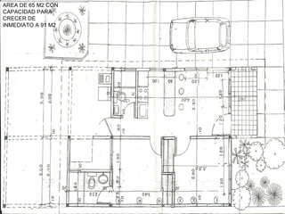 AREA DE 65 M2 CON
CAPACIDAD PARA
CRECER DE
INMEDIATO A 91 M2
 